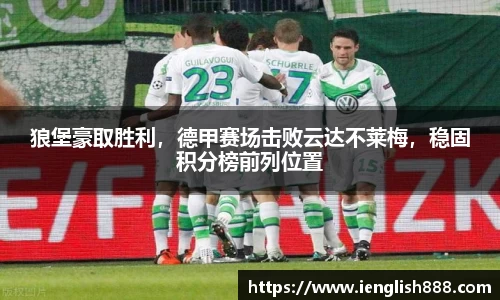 狼堡豪取胜利，德甲赛场击败云达不莱梅，稳固积分榜前列位置