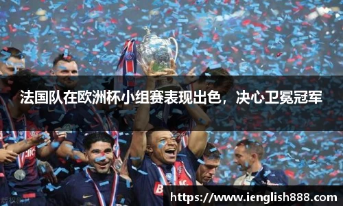 法国队在欧洲杯小组赛表现出色，决心卫冕冠军
