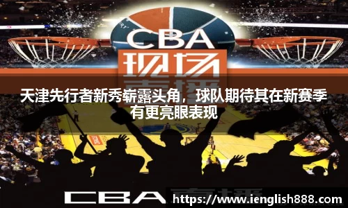 天津先行者新秀崭露头角，球队期待其在新赛季有更亮眼表现
